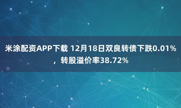 米涂配资APP下载 12月18日双良转债下跌0.01%，转股溢价率38.72%